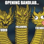 Bandlab | OPENING BANDLAB... FOLLOWING; TRENDING; STUDIO | image tagged in three-headed dragon,bandlab,music,7-tier expanding brain | made w/ Imgflip meme maker