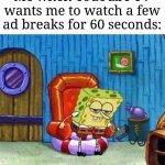 YouTube TV is getting out of control | Me when YouTube TV wants me to watch a few ad breaks for 60 seconds: | image tagged in memes,spongebob ight imma head out,youtube ads,funny | made w/ Imgflip meme maker