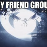 We all sometimes have groups like this... | MY FRIEND GROUP | image tagged in disassembly drones | made w/ Imgflip meme maker