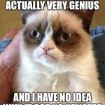 I'm not an upvote beggar, but this happens to me ALL the time. | I MADE A MEME THAT'S ACTUALLY VERY GENIUS; AND I HAVE NO IDEA WHY IT GOT NO UPVOTES | image tagged in memes,grumpy cat,upvotes,funny | made w/ Imgflip meme maker