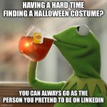 But That's None Of My Business | HAVING A HARD TIME FINDING A HALLOWEEN COSTUME? YOU CAN ALWAYS GO AS THE PERSON YOU PRETEND TO BE ON LINKEDIN | image tagged in memes,but that's none of my business,kermit the frog | made w/ Imgflip meme maker