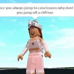Since you always jump to conclusions…