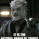 It is the natural order of things | IT IS THE NATURAL ORDER OF THINGS | image tagged in angry jemhadar | made w/ Imgflip meme maker