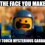 Lego movie benny | THE FACE YOU MAKE; WHEN YOU TOUCH MYSTERIOUS GARBAGE LIQUID | image tagged in lego movie benny | made w/ Imgflip meme maker