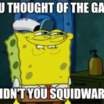 YOU HAVE LOST THE GAME | YOU THOUGHT OF THE GAME; DIDN'T YOU SQUIDWARD | image tagged in memes,don't you squidward,the game | made w/ Imgflip meme maker