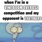 Youtubers be like: Loud = Funny | VINE BOOM OVERUSE; YOUTUBERS | image tagged in whe i'm in a competition and my opponent is,youtubers be like,youtube,youtuber,youtubers | made w/ Imgflip meme maker