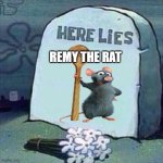 here lies remy the rat | REMY THE RAT | image tagged in spongebob grave here lies,ratatouille,pixar,rats,disney plus,cartoon | made w/ Imgflip meme maker