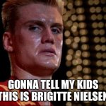 ivan drago | GONNA TELL MY KIDS THIS IS BRIGITTE NIELSEN | image tagged in ivan drago | made w/ Imgflip meme maker