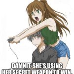 Gamer girl's secret weapon | DAMNIT, SHE'S USING HER SECRET WEAPON TO WIN. | image tagged in anime gamer girl | made w/ Imgflip meme maker