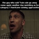 This is why you don't say this kids. (or just don't live in Florida) | The guy who said "rain rain go away come again another day watching as he see's category 5 hurricane coming approaching him | image tagged in gifs,funny,meme,memes,funny memes,funny meme | made w/ Imgflip video-to-gif maker