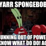 SpongeBoy Me Bob | YARR SPONGEBOB; I'M RUNNING OUT OF POWER AND I DON'T KNOW WHAT DO DO! AGAGAGAG! | image tagged in fnaf office | made w/ Imgflip meme maker