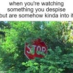 Stop Sign Behind Bushes | when you're watching something you despise but are somehow kinda into it | image tagged in stop sign behind bushes | made w/ Imgflip meme maker