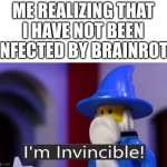 yes. i HATE, i mean HATE brainrot. | ME REALIZING THAT I HAVE NOT BEEN INFECTED BY BRAINROT: | image tagged in i'm invincible,memes,funny,funnies,funny memes,just a random tag to get 6 tags filled up | made w/ Imgflip meme maker