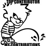 notorious mischievous  trouble | TOP CONTRIBUTOR; MY CONTRIBUTIONS | image tagged in weeing boy | made w/ Imgflip meme maker