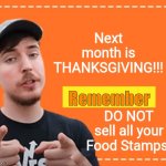 Do not sell your food stamps | Next month is THANKSGIVING!!! Remember; DO NOT sell all your Food Stamps! | image tagged in mr beast honey ad,thanksgiving,reminder | made w/ Imgflip meme maker