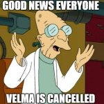 wahey everyone | GOOD NEWS EVERYONE; VELMA IS CANCELLED | image tagged in professor farnsworth good news everyone,velma,cancelled,scooby doo,warner bros,warner bros discovery | made w/ Imgflip meme maker