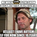 Carl the Collector is still going to be aired release on PBS Kids next month coming. | ME WHEN             IS THE SHOW THAT BECAME AUTISM REPRESENTATION:; ATLEAST I HAVE AUTISM MYSELF FOR NOW SINCE 10 YEARS AGO | image tagged in at least i've got that going for me,carl the collector,meme,autism,news,pbs kids | made w/ Imgflip meme maker