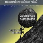 Managing Google Ads is a 24x7 job | Just because you built great campaigns 
doesn't mean you can now relax... "Media Buying is a 24x7 job!" - Guided PPC; Google Ads 
Campaigns; Google Ads 
Specialist | image tagged in managing google ads is a 24x7 job,google ads,ads,memes,funny memes | made w/ Imgflip meme maker