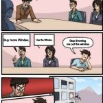 Boardroom Meeting Suggestion | We need to find a way to make our glass department more efficient. Any suggestions? Buy more Windex. Stop throwing me out the window. Use th | image tagged in boardroom meeting suggestion | made w/ Imgflip meme maker