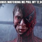 BDB worn orings | MY BDB O-RINGS WATCHING ME PULL MY 12,000TH SHOT | image tagged in spiderman mask ripped | made w/ Imgflip meme maker