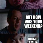 Monday | IT'S MONDAY; BUT HOW WAS YOUR WEEKEND? DOES IT REALLY MATTER? IT'S DEAD, AND NOW IT'S MONDAY. | image tagged in sexto sentido,sixth sense,monday,weekend dead | made w/ Imgflip meme maker