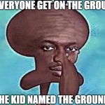 The kid named the ground: | POLICE: EVERYONE GET ON THE GROUND NOW! THE KID NAMED THE GROUND: | image tagged in ksi squidward,goofy ahh,funny,fun,funny memes,goofy memes | made w/ Imgflip meme maker