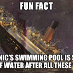 No need. I’ll see myself out. | FUN FACT; TITANIC’S SWIMMING POOL IS STILL FULL OF WATER AFTER ALL THESE YEARS | image tagged in titanic_sinking | made w/ Imgflip meme maker