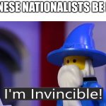 na | CHINESE NATIONALISTS BE LIKE | image tagged in i'm invincible | made w/ Imgflip meme maker