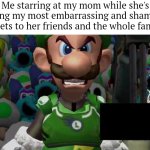 Never tell your secrets to your mom or anyone! | Me starring at my mom while she's telling my most embarrassing and shameful secrets to her friends and the whole family: | image tagged in mom,secret | made w/ Imgflip meme maker