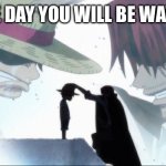 Shanks gives hat to luffy | ONE DAY YOU WILL BE WAVED | image tagged in shanks gives hat to luffy | made w/ Imgflip meme maker