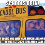 school bus kids | SCHOOLS OPEN! A SOUND YOU WILL HEAR MUCH LESS OF IF YOU ELECT THE PROJECT 2025 EDUCATION CZAR (TRUMP) | image tagged in school bus kids | made w/ Imgflip meme maker