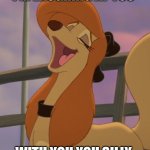 I'm Not Laughing At You With You | I'M LAUGHING AT YOU; WITH YOU YOU SILLY | image tagged in dixie laughing,mgm,the fox and the hound 2,reba mcentire,united artists | made w/ Imgflip meme maker