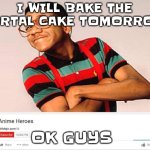 JUST WAIT OK I GOTTA KEEP MY 1 MIL | I WILL BAKE THE PORTAL CAKE TOMORROW; OK GUYS | image tagged in top 10 anime heroes | made w/ Imgflip meme maker