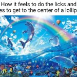 Lollipop | How it feels to do the licks and bites to get to the center of a lollipop: | image tagged in happy dolphin rainbow,lollipop,candy,memes,blank white template,lollipops | made w/ Imgflip meme maker