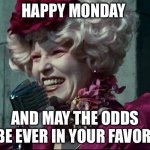 Effie Trinket | HAPPY MONDAY; AND MAY THE ODDS BE EVER IN YOUR FAVOR | image tagged in effie trinket | made w/ Imgflip meme maker