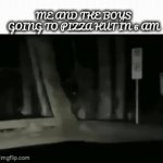 Me And the boys | ME AND THE BOYS GOING TO PIZZA HUT IN 6 AM | image tagged in gifs,me and the boys,me and the boys week,me and the boys at 3 am,me and the boys at 2am looking for x,pizza hut | made w/ Imgflip video-to-gif maker