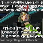 Pray for me yall | If I can finish the portal cake, I will as long as my parents didn't throw it out; (They found it in the toaster oven and my ahh is gonna get whooped) | image tagged in on quandale burger king foot lettuce bro | made w/ Imgflip meme maker