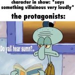 how did they not hear that? | character in show: *says something villainous very loudly*; the protagonists: | image tagged in do yall hear sumn | made w/ Imgflip meme maker