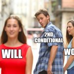 2nd conditional | 2ND CONDITIONAL; WOULD; WILL | image tagged in memes,distracted boyfriend | made w/ Imgflip meme maker