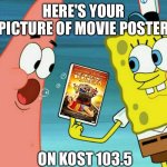 Holding the paper | HERE'S YOUR PICTURE OF MOVIE POSTER; ON KOST 103.5 | image tagged in spongebob holding who on his picture | made w/ Imgflip meme maker