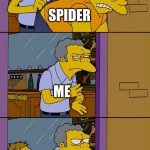 free Mirin | SPIDER; ME; MORE SPIDERS | image tagged in moe throws barney | made w/ Imgflip meme maker