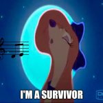 I'm A Survivor | I'M A SURVIVOR | image tagged in dixie howling,reba mcentire,the fox and the hound 2 | made w/ Imgflip meme maker