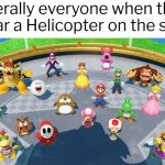 Woah! Guys, look on top! It's a Helicopter! | Literally everyone when they hear a Helicopter on the sky: | image tagged in memes,funny,helicopter | made w/ Imgflip meme maker