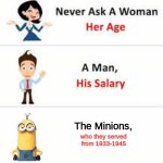 oh boy | The Minions, who they served from 1933-1945 | image tagged in never ask a woman her age | made w/ Imgflip meme maker