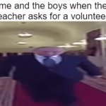 h | me and the boys when the teacher asks for a volunteer: | image tagged in gifs,wide putin,teacher | made w/ Imgflip video-to-gif maker