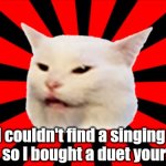 Smudge Lol | I couldn't find a singing partner, so l bought a duet yourself kit. | image tagged in starburst smudge,funny meme,cat,smudge the cat,lol | made w/ Imgflip meme maker