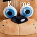 Freddy Fazbear kill me