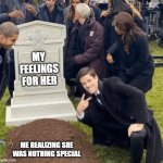 Grant Gustin over grave | MY FEELINGS FOR HER; ME REALIZING SHE WAS NOTHING SPECIAL | image tagged in grant gustin over grave | made w/ Imgflip meme maker