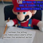 mario writing batman facts | BATMAN THE KILLING JOKE IS CANON TO BATMAN THE ANIMATED SERIES TIMELINE; batman the killing joke takes place years after batman the animated series | image tagged in mario writing facts,batman,dc comics,canon,comics/cartoons,timeline | made w/ Imgflip meme maker