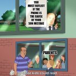 If those kids could read they'd be very upset | YOU MUST REFLECT IF THE PHONE IS THE CAUSE OF YOUR SON MISTAKE; PARENTS | image tagged in if those kids could read they'd be very upset | made w/ Imgflip meme maker